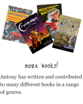 more books! Antony has written and contributed to many different books in a range of genres.