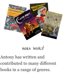 more books! Antony has written and contributed to many different books in a range of genres.